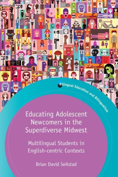 Cover for Brian Seilstad · Educating Adolescent Newcomers in the Superdiverse Midwest: Multilingual Students in English-centric Contexts - Bilingual Education &amp; Bilingualism (Hardcover Book) (2021)