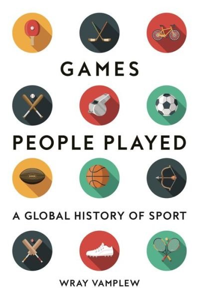 Cover for Wray Vamplew · Games People Played: A Global History of Sport (Innbunden bok) (2021)