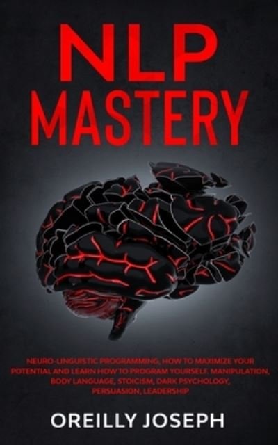 Cover for Oreilly Joseph · Nlp Mastery: Neuro-Linguistic Programming, How to maximize your potential and learn how to program yourself. Manipulation, Body Language, Stoicism, Dark Psychology, Persuasion, Leadership (Pocketbok) (2020)
