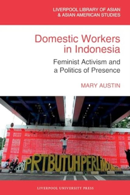 Cover for Mary Austin · Domestic Workers in Indonesia: Feminist Activism and a Politics of Presence - The Liverpool Library of Asian &amp; Asian American Studies (Gebundenes Buch) (2024)