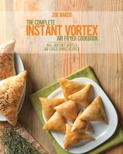 Cover for Zoe Baker · The Complete Instant Vortex Air Fryer Cookbook (Paperback Book) (2021)