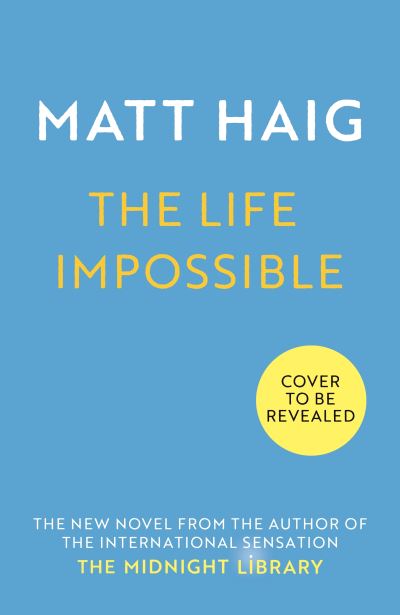 Cover for Matt Haig · The Life Impossible: The new novel from the #1 bestselling author of The Midnight Library (Hardcover Book) [Main edition] (2024)