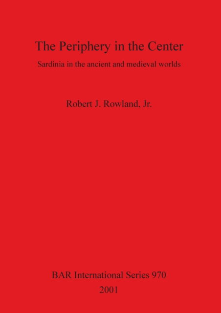 The Periphery in the Center Sardinia in the Ancient and Medieval Worlds (British Archaeological Reports (BAR) International) - Robert J. Rowland - Books - Archaeopress - 9781841712574 - October 25, 2001