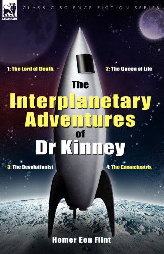 Cover for Homer Eon Flint · The Interplanetary Adventures of Dr Kinney: The Lord of Death, the Queen of Life, the Devolutionist &amp; the Emancipatrix (Paperback Book) (2008)