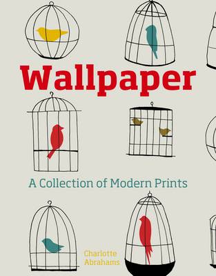 Cover for Charlotte Abrahams · Wallpaper: A Collection of Modern Prints (Hardcover Book) (2013)