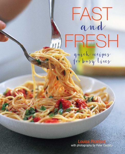 Cover for Louise Pickford · Fast and Fresh: Quick Recipes for Busy Lives (Hardcover Book) (2017)