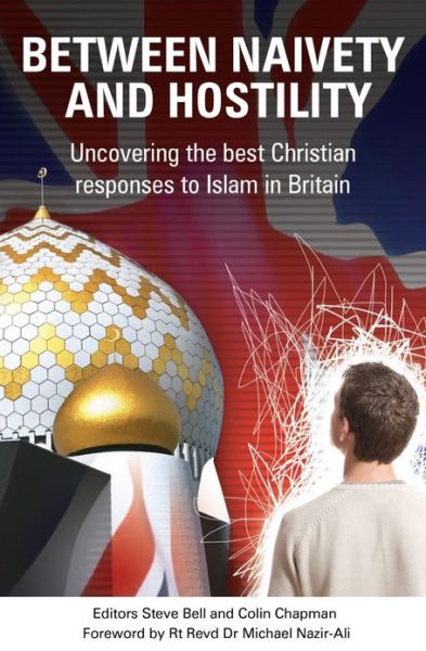 Between Naivety and Hostility: How Should Christians Respond to Islam in Britain? - Steve Bell - Books - Authentic Media - 9781850789574 - September 1, 2011