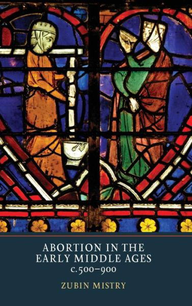 Cover for Zubin Mistry · Abortion in the Early Middle Ages, c.500-900 (Hardcover Book) (2015)