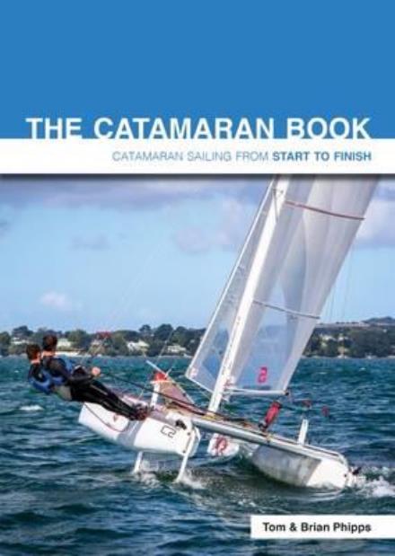 The Catamaran Book: Catamaran Sailing from Start to Finish - Start to Finish - Tom Phipps - Kirjat - Fernhurst Books Limited - 9781909911574 - tiistai 7. maaliskuuta 2017