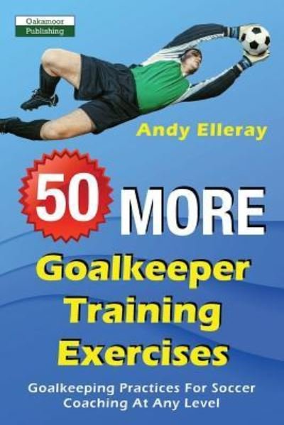 Cover for Andy Elleray · 50 More Goalkeeper Training Exercises (Paperback Book) (2018)
