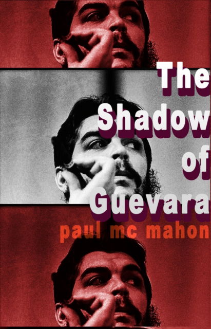 The Shadow of Guevara - Paul Mc Mahon - Books - The Conrad Press - 9781916966574 - August 14, 2024