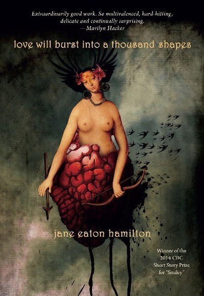 Cover for Jane Eaton Hamilton · Love Will Burst Into a Thousand Shapes (Pocketbok) (2014)