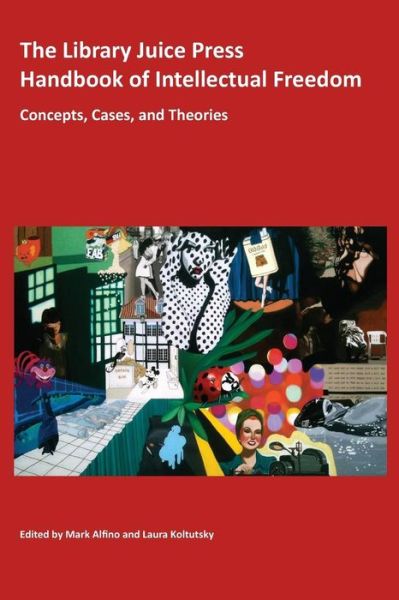 The Library Juice Press Handbook of Intellectual Freedom: Concepts, Cases, and Theories - Mark Alfino - Books - Library Juice Press - 9781936117574 - March 21, 2014