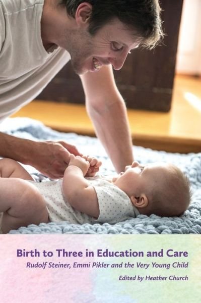 Cover for Birth to Three in Education and Care: Rudolf Steiner, Emmi Pikler and the Very Young Child (Paperback Book) (2023)
