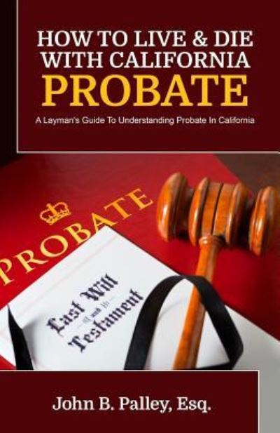 Cover for John B Palley · How To Live &amp; Die With California Probate (Pocketbok) (2016)