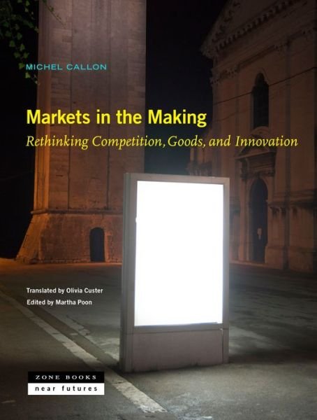 Cover for Michel Callon · Markets in the Making – Rethinking Competition, Goods, and Innovation (Hardcover Book) (2021)