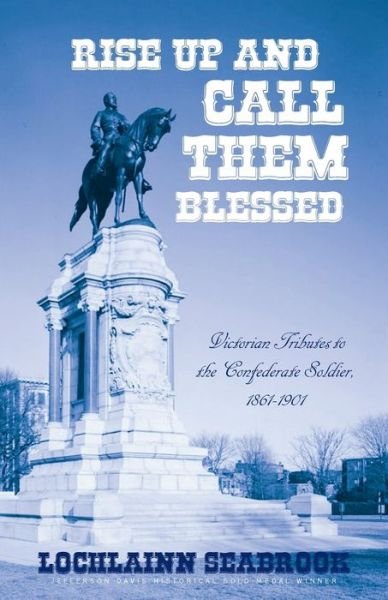 Cover for Lochlainn Seabrook · Rise Up and Call Them Blessed: Victorian Tributes to the Confederate Soldier, 1861-1901 (Taschenbuch) (2017)