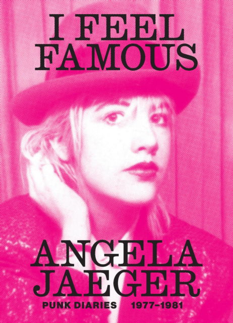 Cover for Angela Jaeger · I Feel Famous: Punk Diaries 1977-1981 (Hardcover Book) (2025)