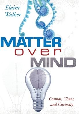 Cover for Elaine Walker · Matter Over Mind: Cosmos, Chaos, and Curiosity (Hardcover Book) (2020)