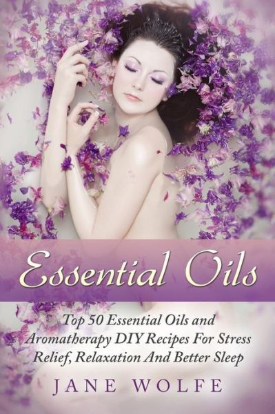 Essential Oils - Jane Wolfe - Books - Createspace Independent Publishing Platf - 9781978362574 - August 11, 2017