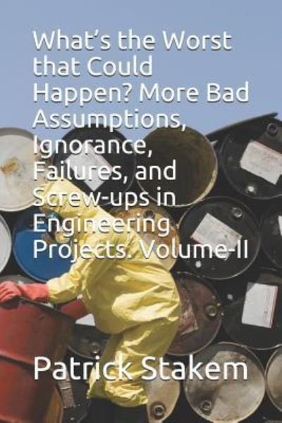 Cover for Patrick Stakem · What's the Worst That Could Happen? More Bad Assumptions, Ignorance, Failures, and Screw-Ups in Engineering Projects. Volume-II (Paperback Bog) (2018)