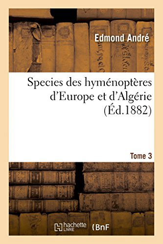 Cover for Andre-e · Species Des Hyménoptères D'europe et D'algérie. T3 (Paperback Book) [French edition] (2014)