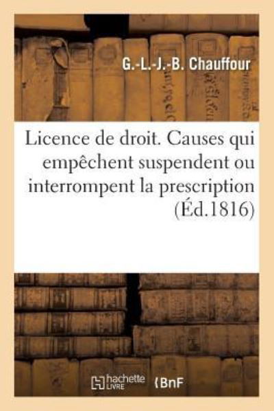 Licence de Droit. Causes Qui Empechent Suspendent Ou Interrompent La Prescription - G -L -J -B Chauffour - Books - Hachette Livre - BNF - 9782019912574 - February 1, 2018