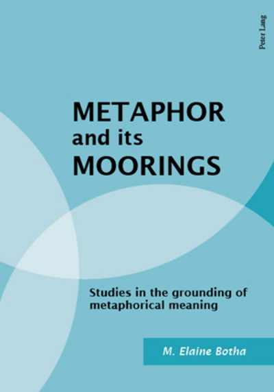 Cover for M Elaine Botha · Metaphor and Its Moorings: Studies in the Grounding of Metaphorical Meaning (Paperback Book) (2007)