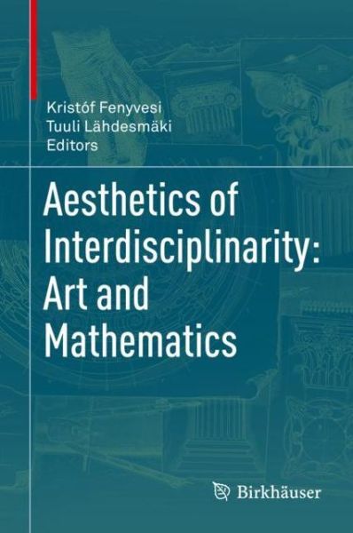 Cover for Aesthetics of Interdisciplinarity Art and Mathematics (Book) [1st ed. 2017 edition] (2017)
