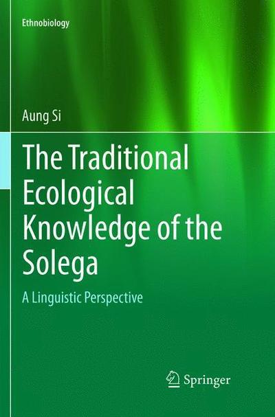 Cover for Aung Si · The Traditional Ecological Knowledge of the Solega: A Linguistic Perspective - Ethnobiology (Paperback Book) [Softcover reprint of the original 1st ed. 2016 edition] (2019)