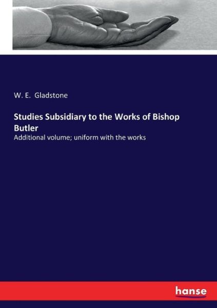 Cover for William Ewart Gladstone · Studies Subsidiary to the Works of Bishop Butler: Additional volume; uniform with the works (Paperback Book) (2017)