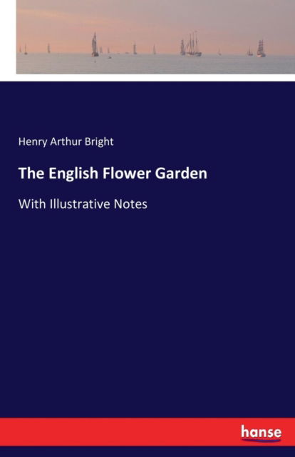 Cover for Henry Arthur Bright · The English Flower Garden: With Illustrative Notes (Taschenbuch) (2017)