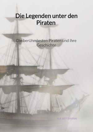 Cover for Ina Wittmann · Die Legenden unter den Piraten - Die berühmtesten Piraten und ihre Geschichte (Book) (2023)