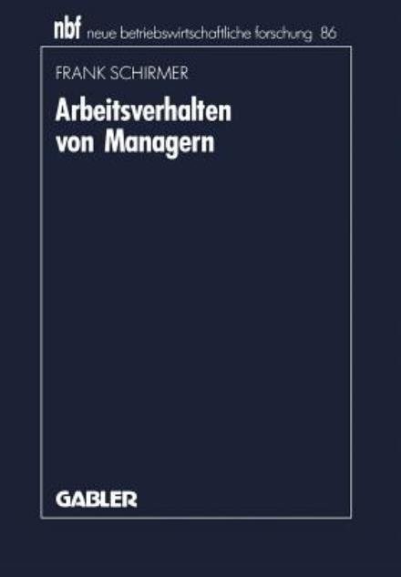 Cover for Frank Schirmer · Arbeitsverhalten Von Managern: Bestandsaufnahme, Kritik Und Weiterentwicklung Der Aktivitatsforschung - Neue Betriebswirtschaftliche Forschung (Nbf) (Pocketbok) [1992 edition] (1992)
