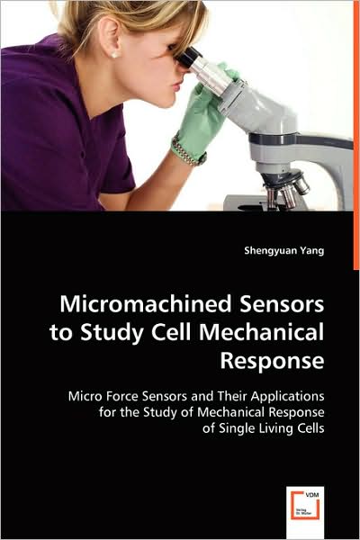 Cover for Shengyuan Yang · Micromachined Sensors to Study Cell Mechanical Response: Micro Force Sensors and Their Applications for the Study of Mechanical Response of Single Living Cells (Paperback Book) (2008)