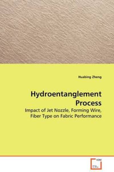 Cover for Huabing Zheng · Hydroentanglement Process: Impact of Jet Nozzle, Forming Wire, Fiber Type on Fabric Performance (Paperback Book) (2009)