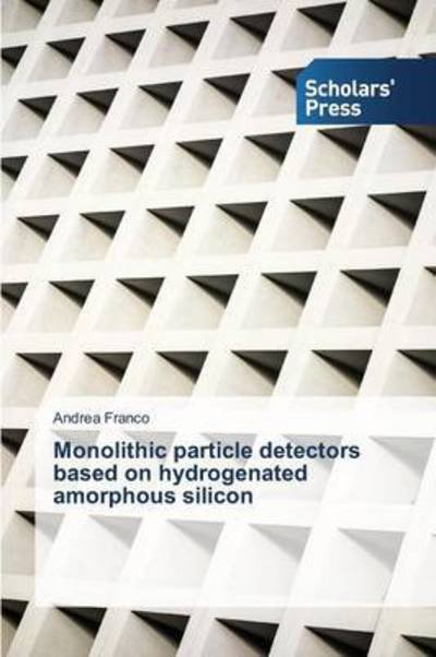 Cover for Franco Andrea · Monolithic Particle Detectors Based on Hydrogenated Amorphous Silicon (Paperback Book) (2015)