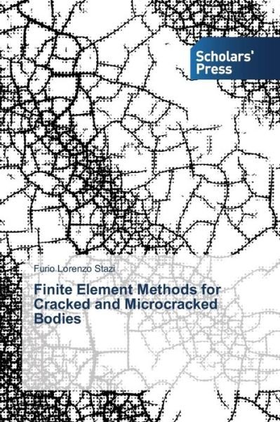 Finite Element Methods for Cracked and Microcracked Bodies - Furio Lorenzo Stazi - Libros - Scholars' Press - 9783639706574 - 1 de febrero de 2014
