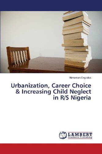 Cover for Newman Enyioko · Urbanization, Career Choice &amp; Increasing Child Neglect in R/s Nigeria (Paperback Bog) (2013)