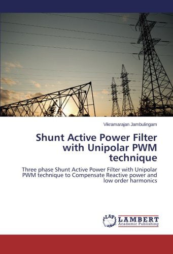 Shunt Active Power Filter with Unipolar Pwm Technique: Three Phase Shunt Active Power Filter with Unipolar Pwm Technique to Compensate Reactive Power and Low Order Harmonics - Vikramarajan Jambulingam - Livros - LAP LAMBERT Academic Publishing - 9783659519574 - 19 de fevereiro de 2014