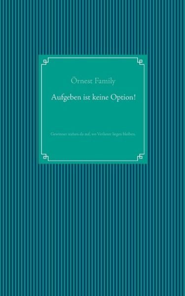 Cover for OErnest Family · Aufgeben ist keine Option!: Gewinner stehen da auf, wo Verlierer liegen bleiben. (Taschenbuch) [German edition] (2014)
