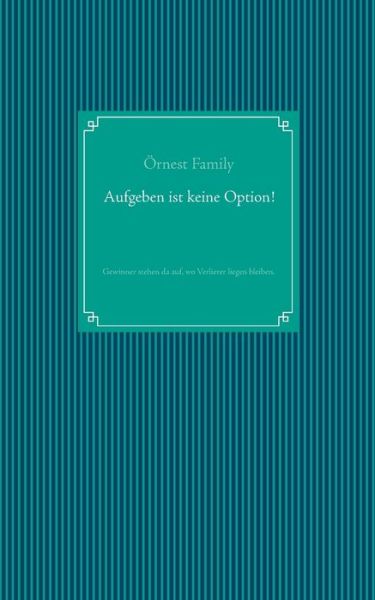 Cover for OErnest Family · Aufgeben ist keine Option!: Gewinner stehen da auf, wo Verlierer liegen bleiben. (Taschenbuch) [German edition] (2014)