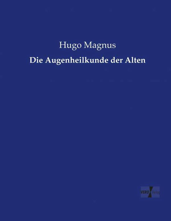 Die Augenheilkunde Der Alten - Hugo Magnus - Books - Vero Verlag - 9783737211574 - November 11, 2019