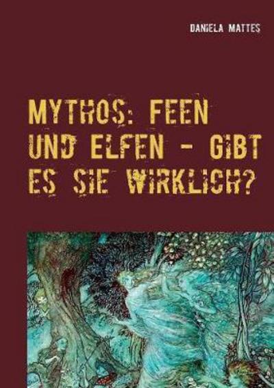 Cover for Daniela Mattes · Mythos: Feen und Elfen - Gibt es sie wirklich?: Eine literarische Suche nach dem Ursprung der Sagengestalten in den alten UEberlieferungen aus dem keltischen Raum (Paperback Book) (2018)