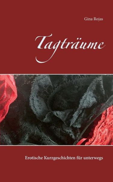 Cover for Gina Rojas · Tagtraume: Erotische Kurzgeschichten fur unterwegs (Paperback Book) (2018)