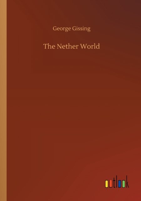 The Nether World - George Gissing - Livres - Outlook Verlag - 9783752300574 - 16 juillet 2020