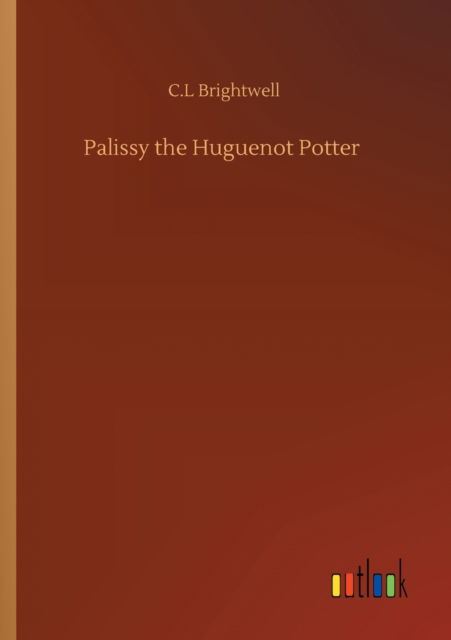 Cover for C L Brightwell · Palissy the Huguenot Potter (Paperback Book) (2020)