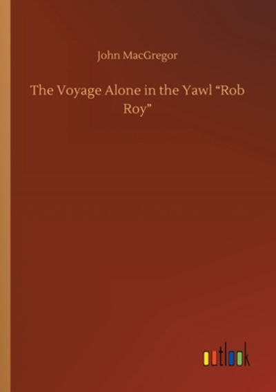 The Voyage Alone in the Yawl Rob Roy - John MacGregor - Books - Outlook Verlag - 9783752412574 - August 5, 2020