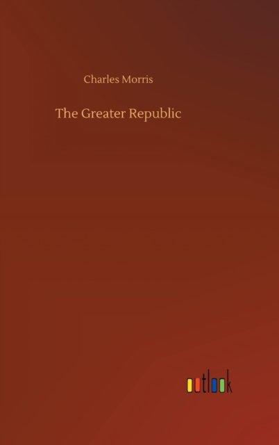 Cover for Charles Morris · The Greater Republic (Hardcover bog) (2020)