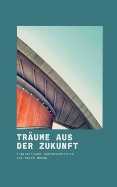 Cover for Maike Braun · Traume aus der Zukunft (Paperback Book) (2021)